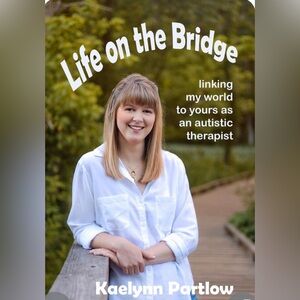 Life on the Bridge: Linking My World To Yours As An Autistic Therapist, Partlow